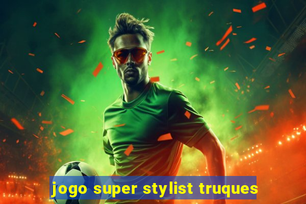 jogo super stylist truques